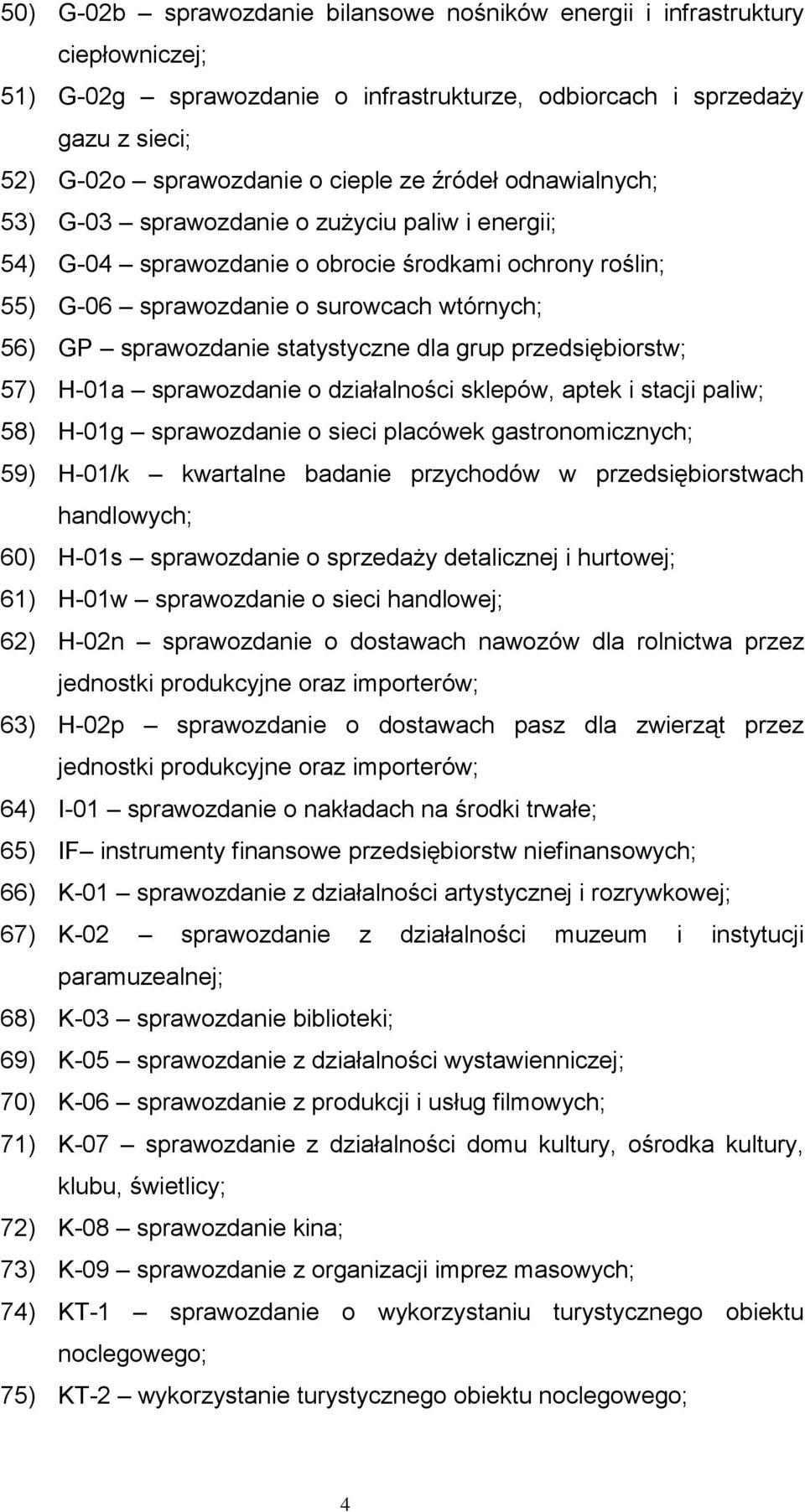 statystyczne dla grup przedsiębiorstw; 57) H-01a sprawozdanie o działalności sklepów, aptek i stacji paliw; 58) H-01g sprawozdanie o sieci placówek gastronomicznych; 59) H-01/k kwartalne badanie