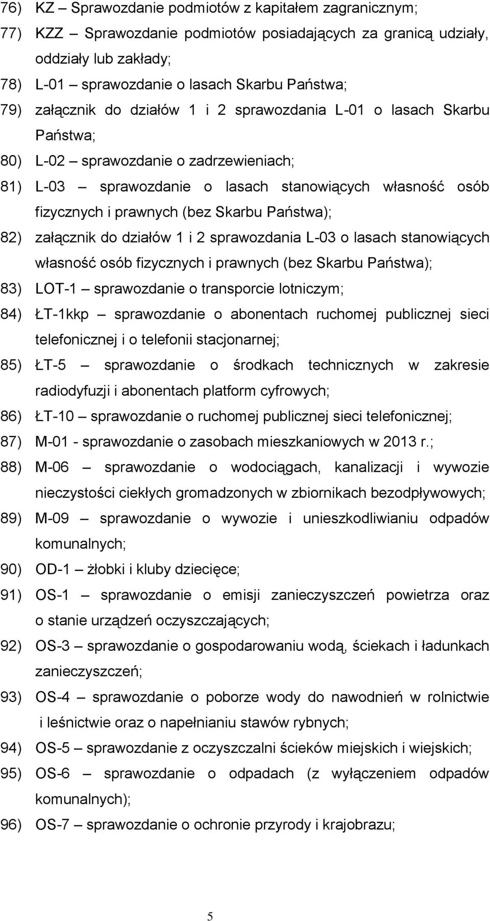 Skarbu Państwa); 82) załącznik do działów 1 i 2 sprawozdania L-03 o lasach stanowiących własność osób fizycznych i prawnych (bez Skarbu Państwa); 83) LOT-1 sprawozdanie o transporcie lotniczym; 84)