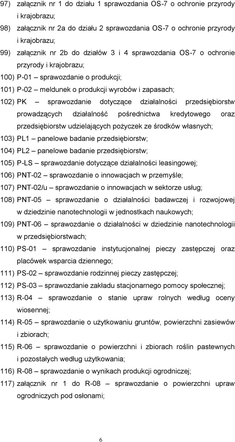 przedsiębiorstw prowadzących działalność pośrednictwa kredytowego oraz przedsiębiorstw udzielających pożyczek ze środków własnych; 103) PL1 panelowe badanie przedsiębiorstw; 104) PL2 panelowe badanie
