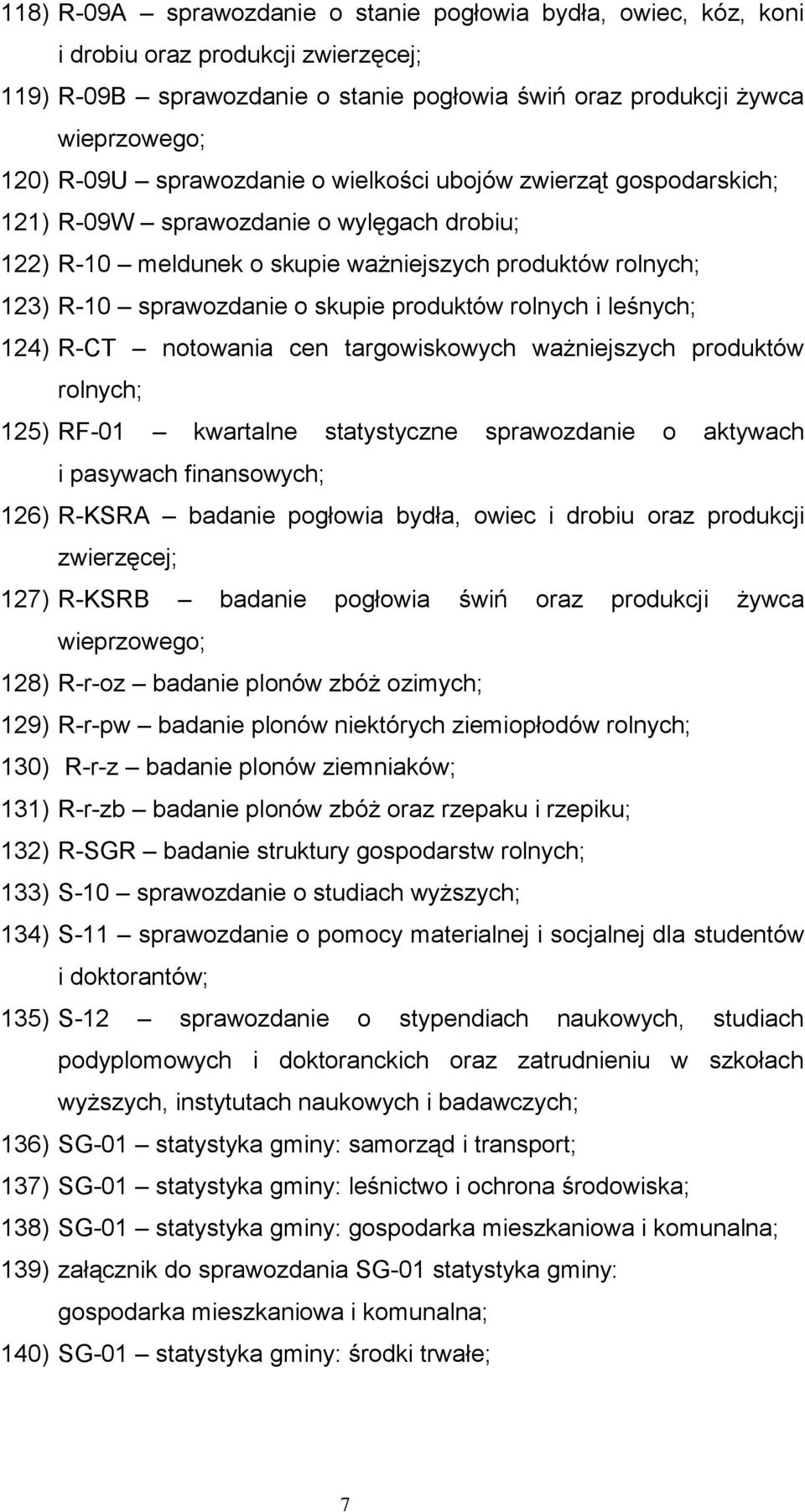 produktów rolnych i leśnych; 124) R-CT notowania cen targowiskowych ważniejszych produktów rolnych; 125) RF-01 kwartalne statystyczne sprawozdanie o aktywach i pasywach finansowych; 126) R-KSRA