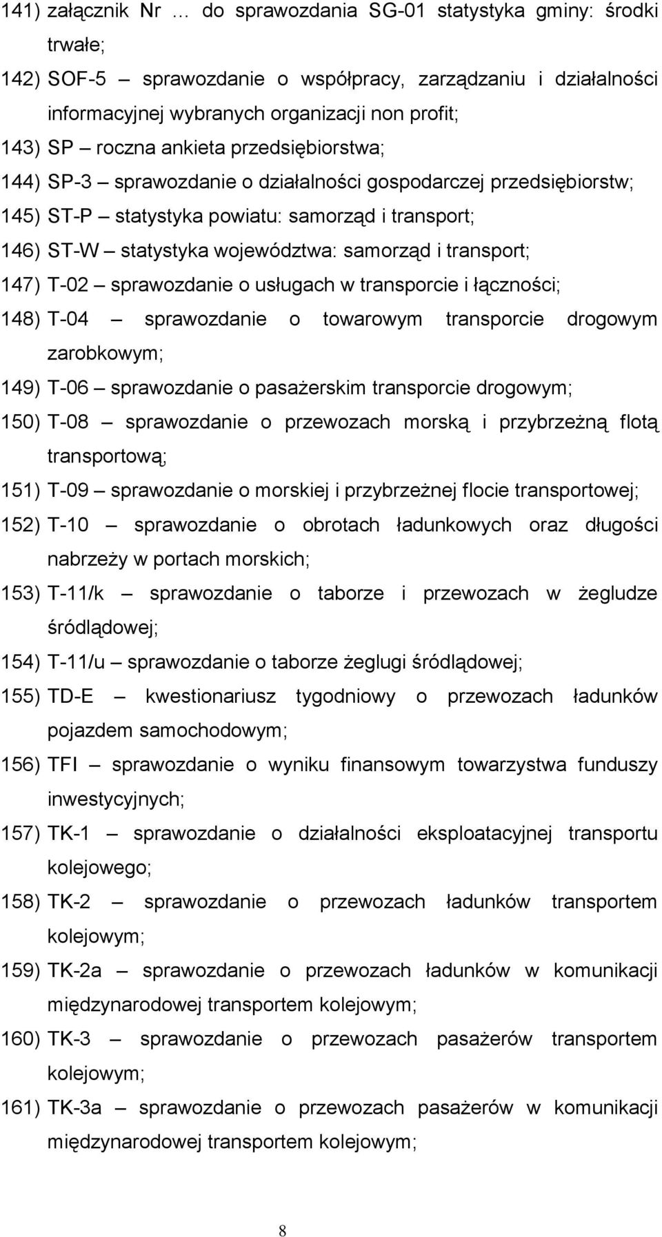 transport; 147) T-02 sprawozdanie o usługach w transporcie i łączności; 148) T-04 sprawozdanie o towarowym transporcie drogowym zarobkowym; 149) T-06 sprawozdanie o pasażerskim transporcie drogowym;