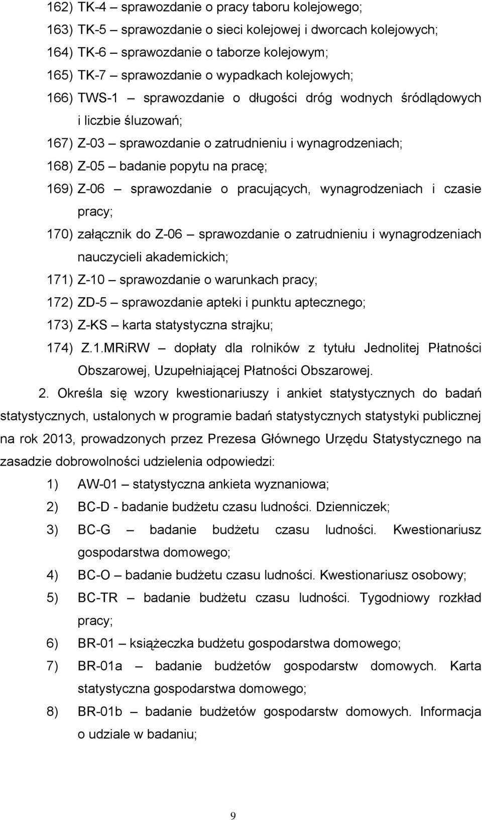sprawozdanie o pracujących, wynagrodzeniach i czasie pracy; 170) załącznik do Z-06 sprawozdanie o zatrudnieniu i wynagrodzeniach nauczycieli akademickich; 171) Z-10 sprawozdanie o warunkach pracy;