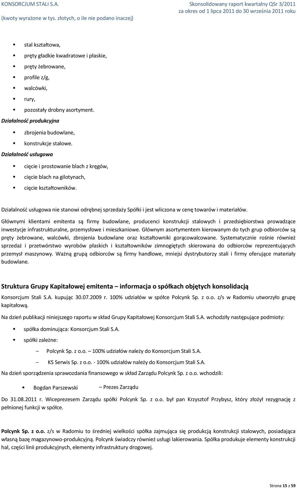 Działalność usługowa nie stanowi odrębnej sprzedaży Spółki i jest wliczona w cenę towarów i materiałów.
