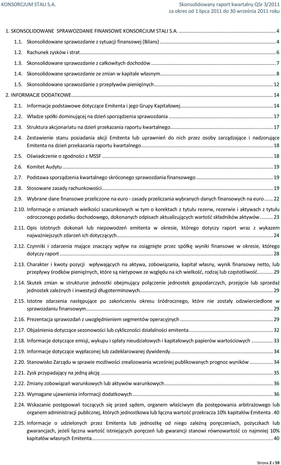 INFORMACJE DODATKOWE... 14 2.1. Informacje podstawowe dotyczące Emitenta i jego Grupy Kapitałowej... 14 2.2. Władze spółki dominującej na dzień sporządzenia sprawozdania... 17 2.3.