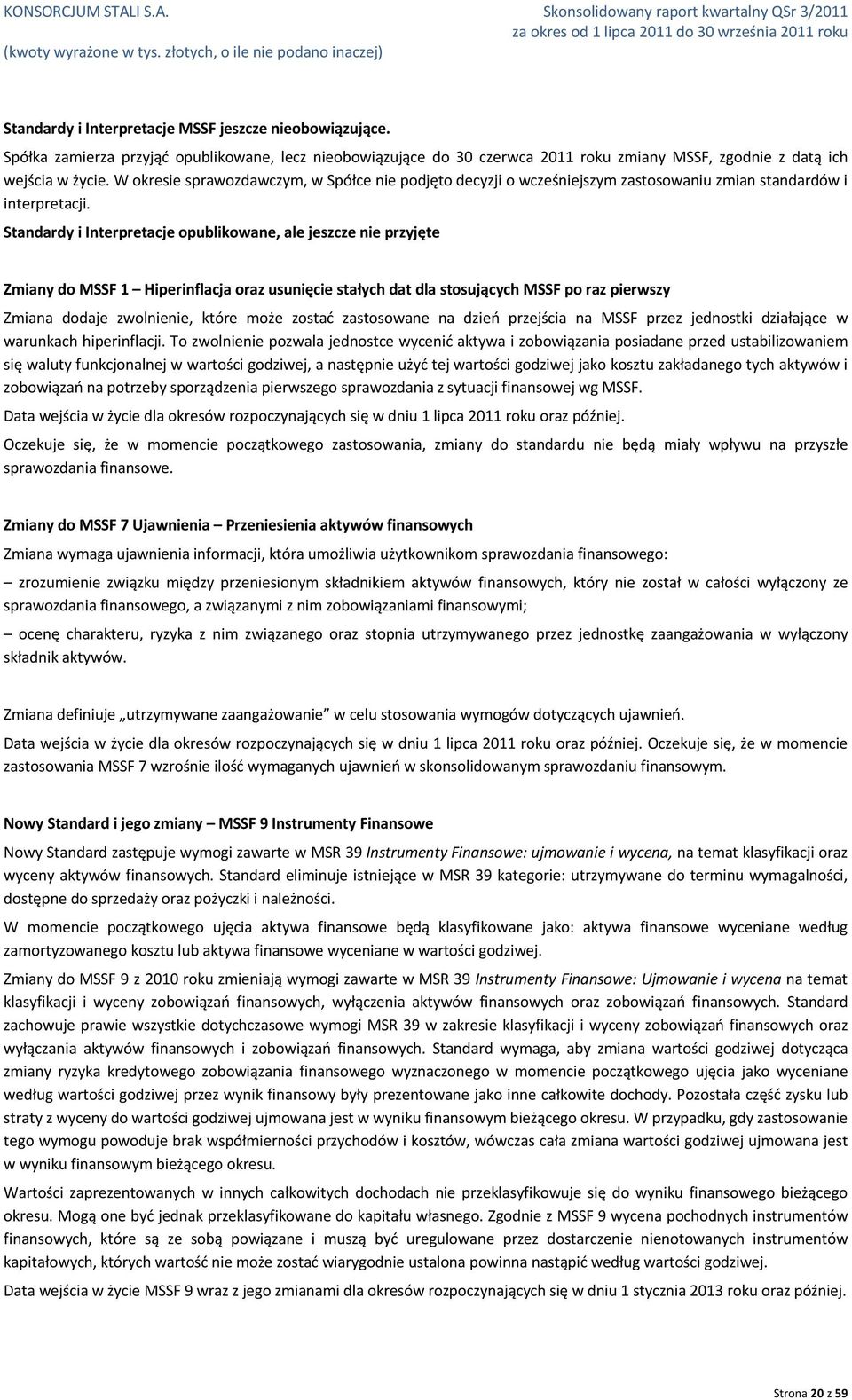 Standardy i Interpretacje opublikowane, ale jeszcze nie przyjęte Zmiany do MSSF 1 Hiperinflacja oraz usunięcie stałych dat dla stosujących MSSF po raz pierwszy Zmiana dodaje zwolnienie, które może