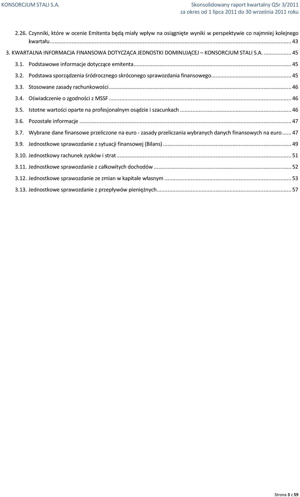 Podstawa sporządzenia śródrocznego skróconego sprawozdania finansowego... 45 3.3. Stosowane zasady rachunkowości... 46 3.4. Oświadczenie o zgodności z MSSF... 46 3.5. Istotne wartości oparte na profesjonalnym osądzie i szacunkach.