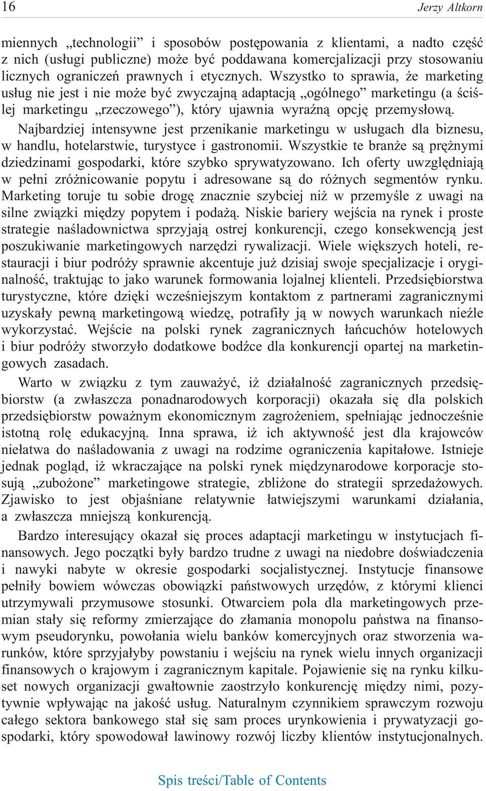 Wszyst ko to spra wia, e mar ke ting us³ug nie jest i nie mo e byæ zwy czajn¹ ad ap ta cj¹ ogól ne go mar ke tin gu (a œciœ - lej marketingu rzeczowego ), który ujawnia wyraÿn¹ opcjê przemys³ow¹.