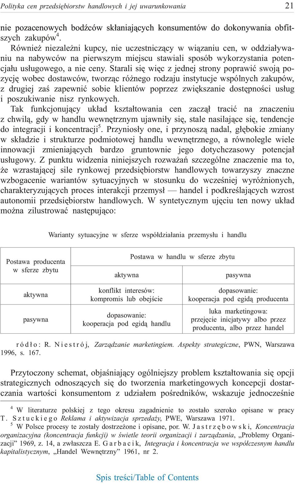 Sta ra li siê wiêc z jed nej stro ny po pra wiæ swoj¹ po - zy cjê wo bec do staw ców, tworz¹c ró ne go ro dza ju in sty tu cje wspól nych za ku pów, z dru giej zaœ za pew niæ so bie klien tów po