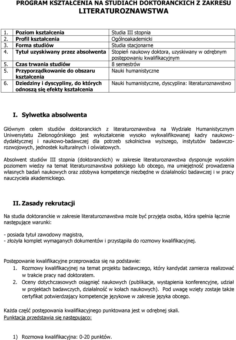 Przyporządkowanie do obszaru Nauki humanistyczne kształcenia 6. Dziedziny i dyscypliny, do których odnoszą się efekty kształcenia Nauki humanistyczne, dyscyplina: literaturoznawstwo I.