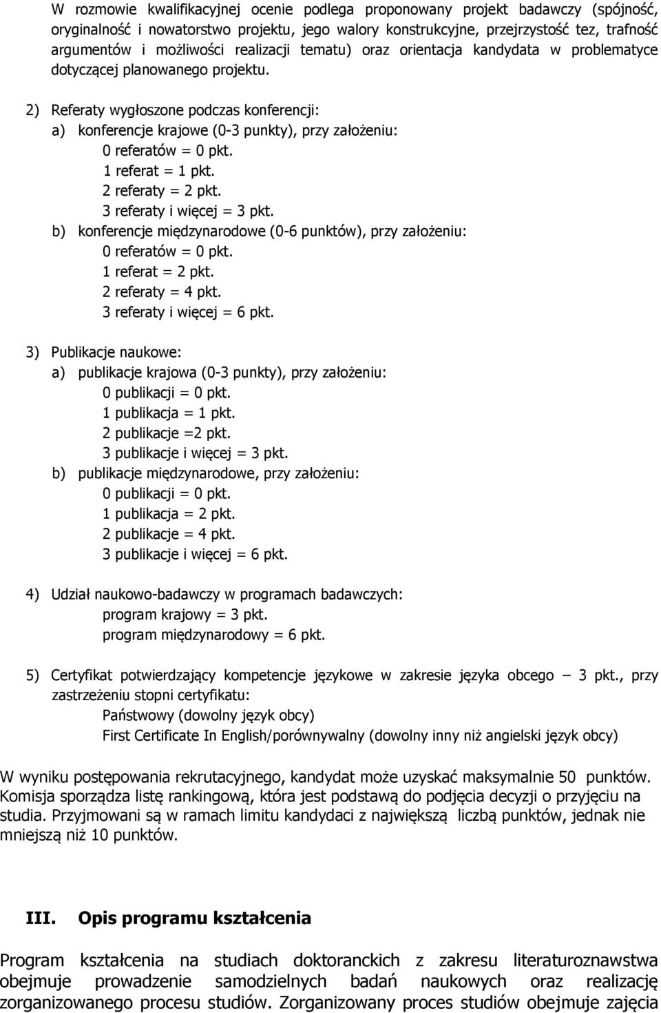 2) Referaty wygłoszone podczas konferencji: a) konferencje krajowe (0-3 punkty), przy założeniu: 0 referatów = 0 pkt. 1 referat = 1 pkt. 2 referaty = 2 pkt. 3 referaty i więcej = 3 pkt.