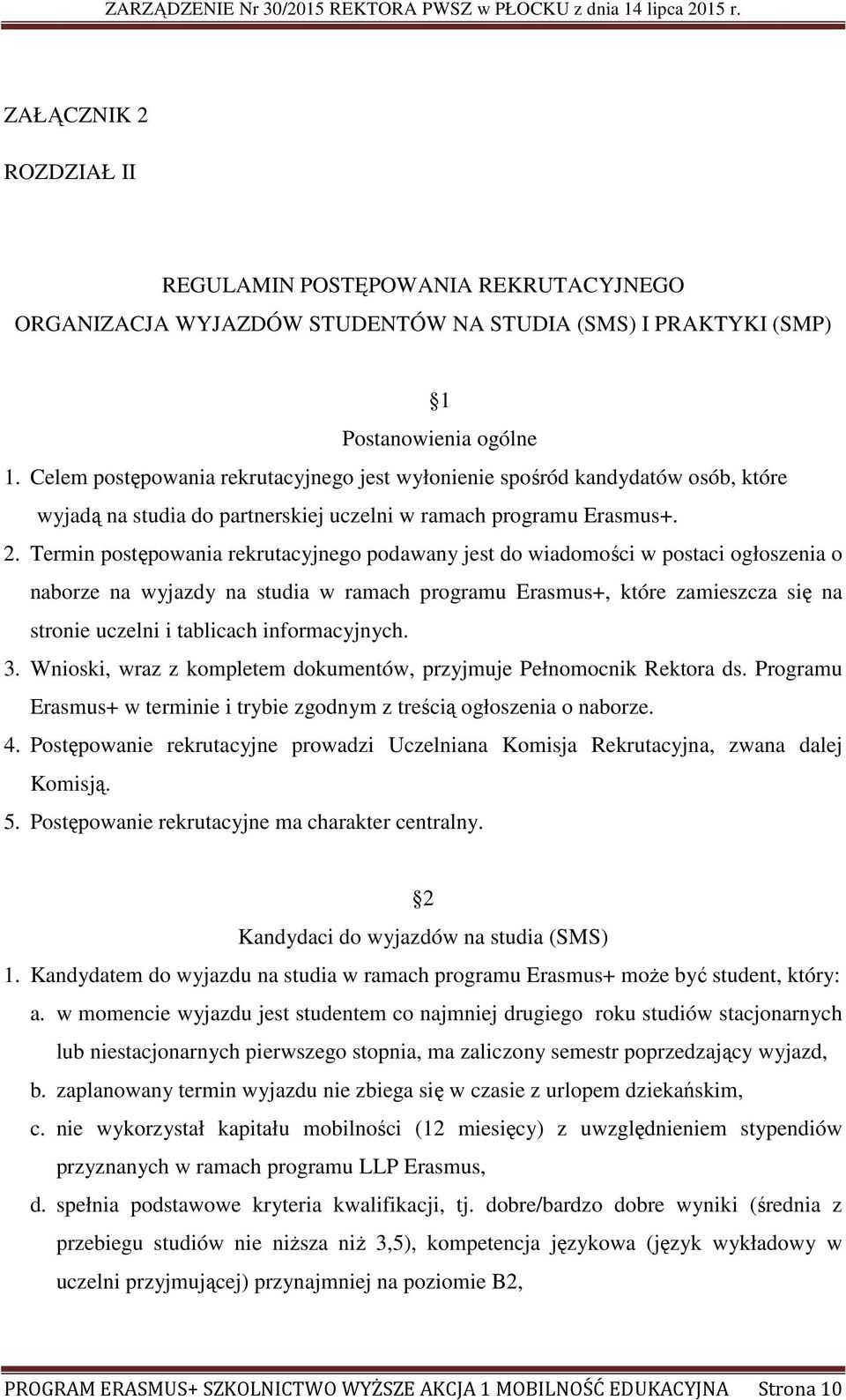 Termin postępowania rekrutacyjnego podawany jest do wiadomości w postaci ogłoszenia o naborze na wyjazdy na studia w ramach programu Erasmus+, które zamieszcza się na stronie uczelni i tablicach