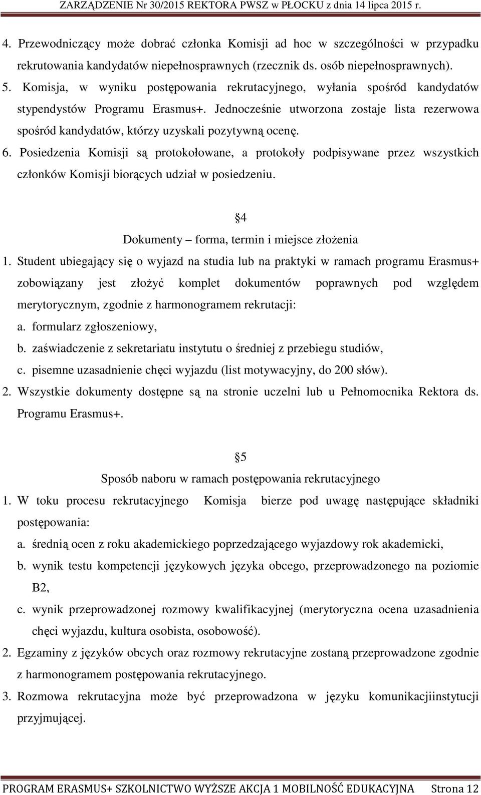 Jednocześnie utworzona zostaje lista rezerwowa spośród kandydatów, którzy uzyskali pozytywną ocenę. 6.