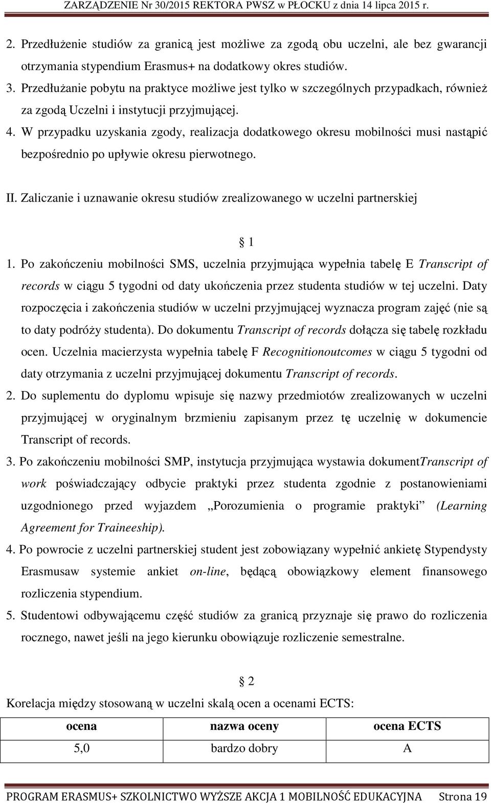 W przypadku uzyskania zgody, realizacja dodatkowego okresu mobilności musi nastąpić bezpośrednio po upływie okresu pierwotnego. II.