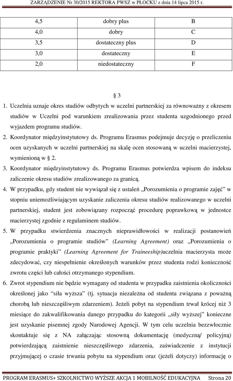 Koordynator międzyinstytutowy ds. Programu Erasmus podejmuje decyzję o przeliczeniu ocen uzyskanych w uczelni partnerskiej na skalę ocen stosowaną w uczelni macierzystej, wymienioną w 2. 3.