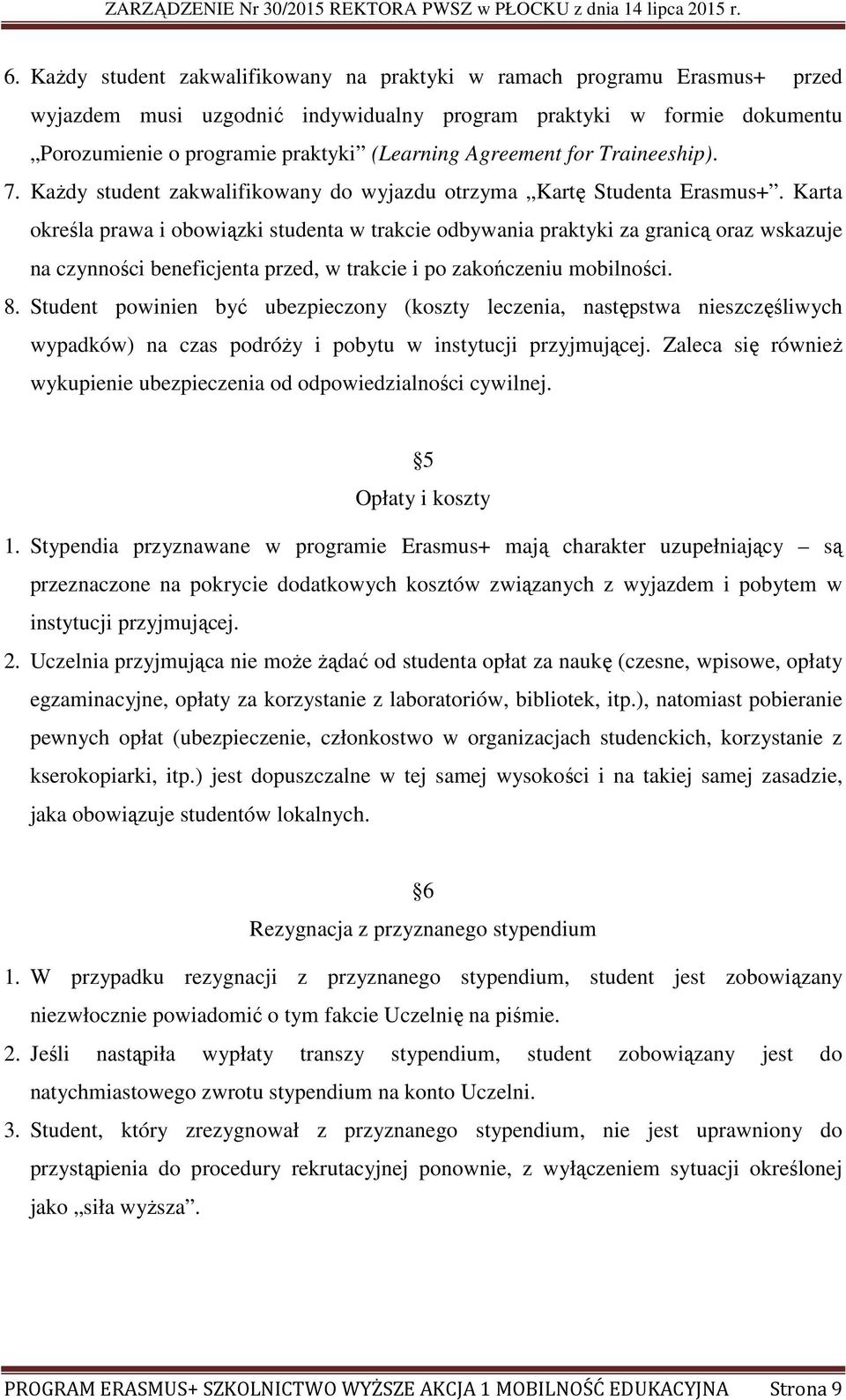 Karta określa prawa i obowiązki studenta w trakcie odbywania praktyki za granicą oraz wskazuje na czynności beneficjenta przed, w trakcie i po zakończeniu mobilności. 8.