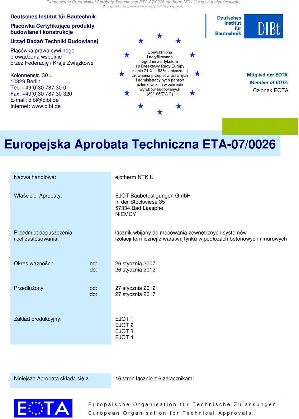 dibt.de Internet: www.dibt.de Członek EOTA Europejska Aprobata Techniczna Nazwa handlowa: ejotherm NTK U Właściciel Aprobaty: EJOT Baubefestigungen GmbH In der Stockwiese 35 57334 Bad Laasphe NIEMCY