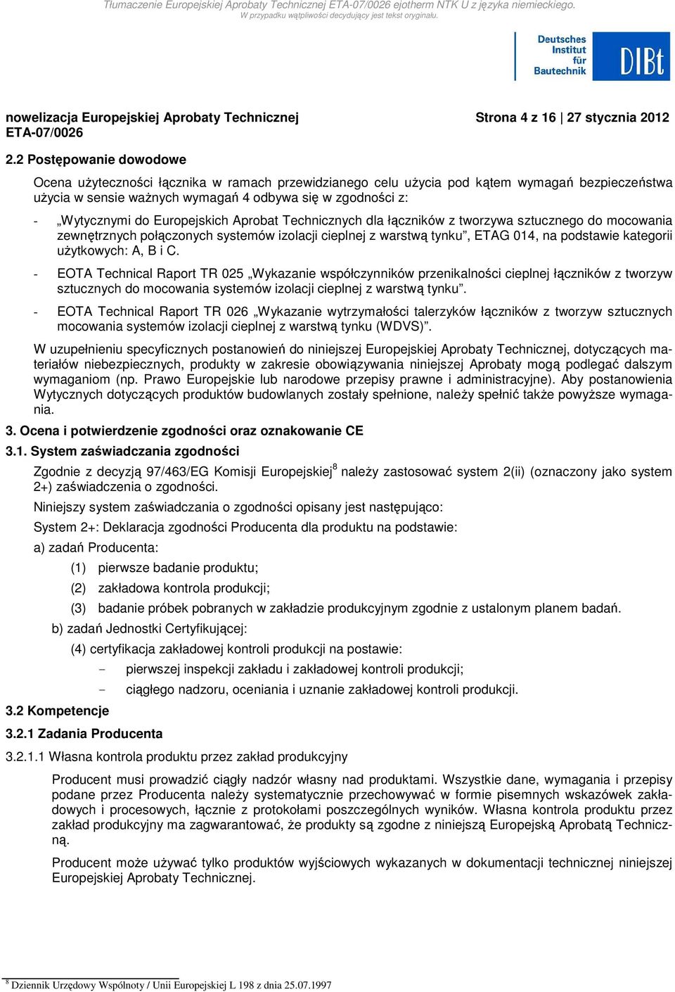 Europejskich Aprobat Technicznych dla łączników z tworzywa sztucznego do mocowania zewnętrznych połączonych systemów izolacji cieplnej z warstwą tynku, ETAG 014, na podstawie kategorii uŝytkowych: A,