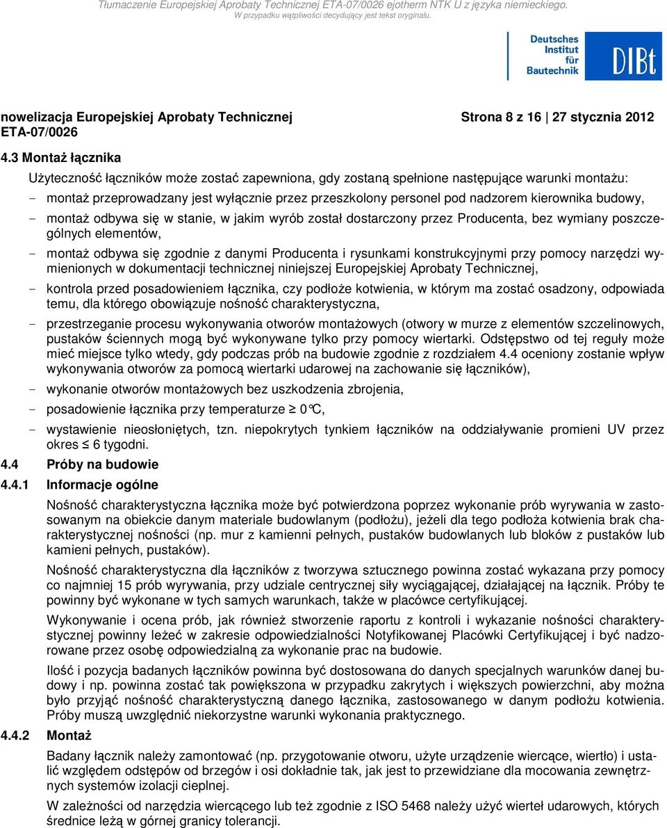 kierownika budowy, - montaŝ odbywa się w stanie, w jakim wyrób został dostarczony przez Producenta, bez wymiany poszczególnych elementów, - montaŝ odbywa się zgodnie z danymi Producenta i rysunkami