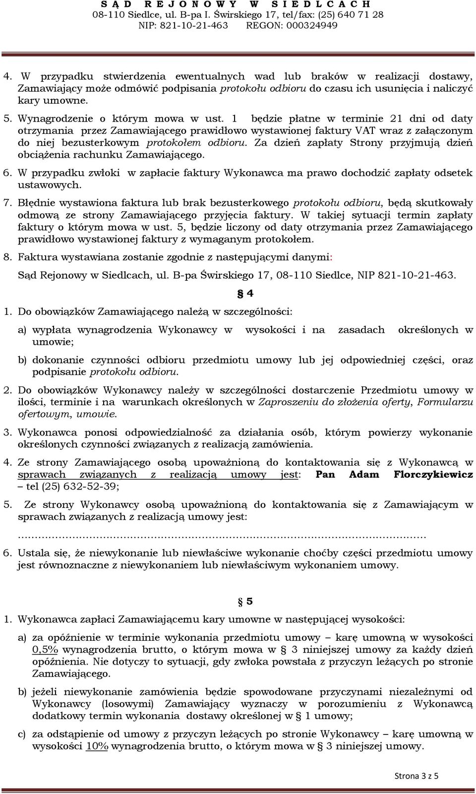 1 będzie płatne w terminie 21 dni od daty otrzymania przez Zamawiającego prawidłowo wystawionej faktury VAT wraz z załączonym do niej bezusterkowym protokołem odbioru.