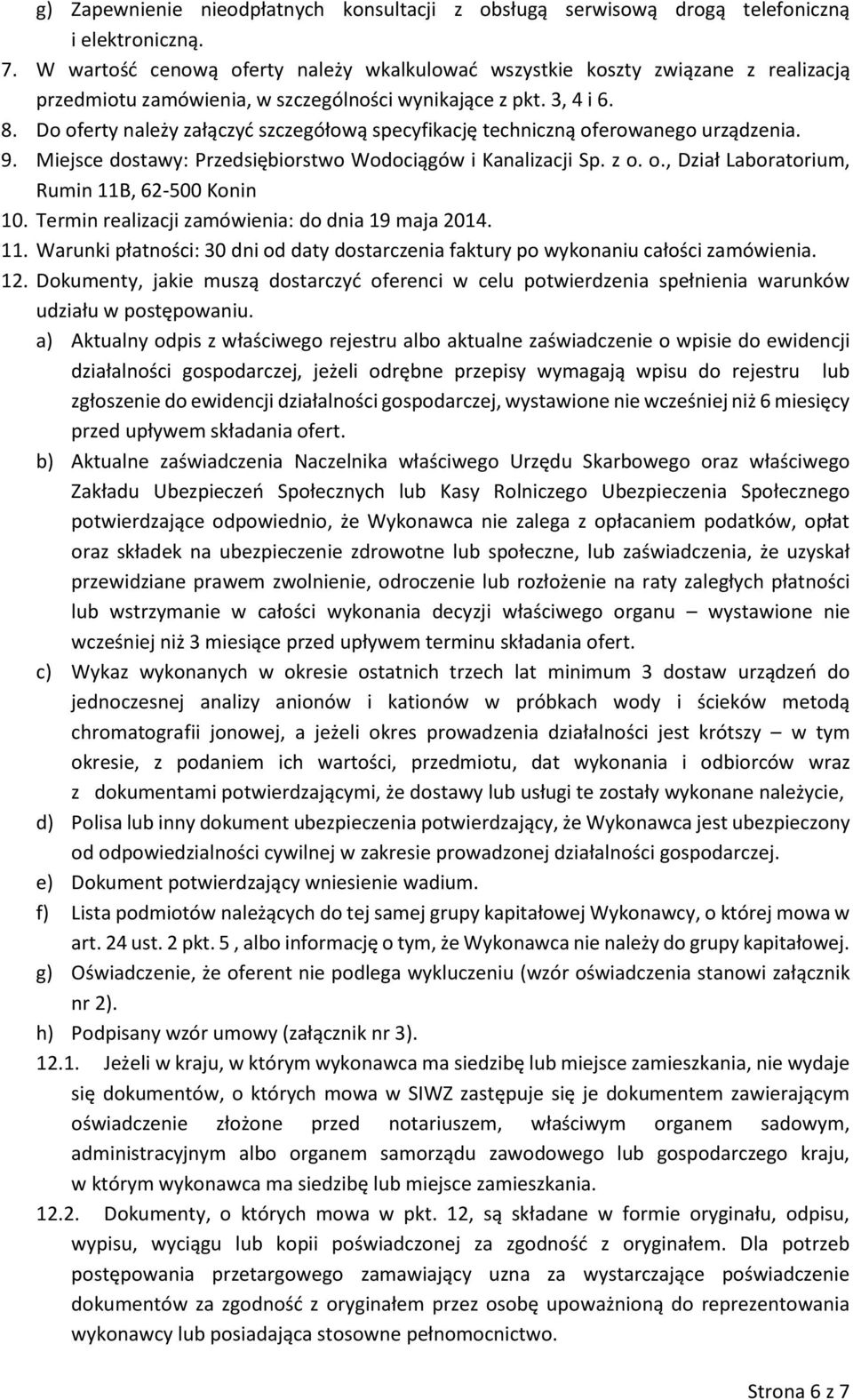 Do oferty należy załączyć szczegółową specyfikację techniczną oferowanego urządzenia. 9. Miejsce dostawy: Przedsiębiorstwo Wodociągów i Kanalizacji Sp. z o. o., Dział Laboratorium, Rumin 11B, 62-500 Konin 10.
