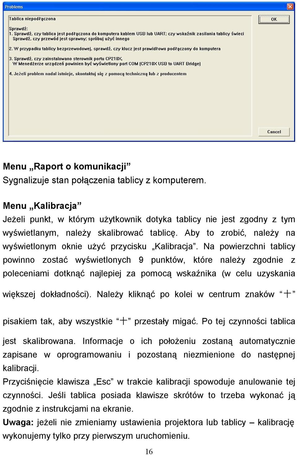 Na powierzchni tablicy powinno zostać wyświetlonych 9 punktów, które należy zgodnie z poleceniami dotknąć najlepiej za pomocą wskaźnika (w celu uzyskania większej dokładności).