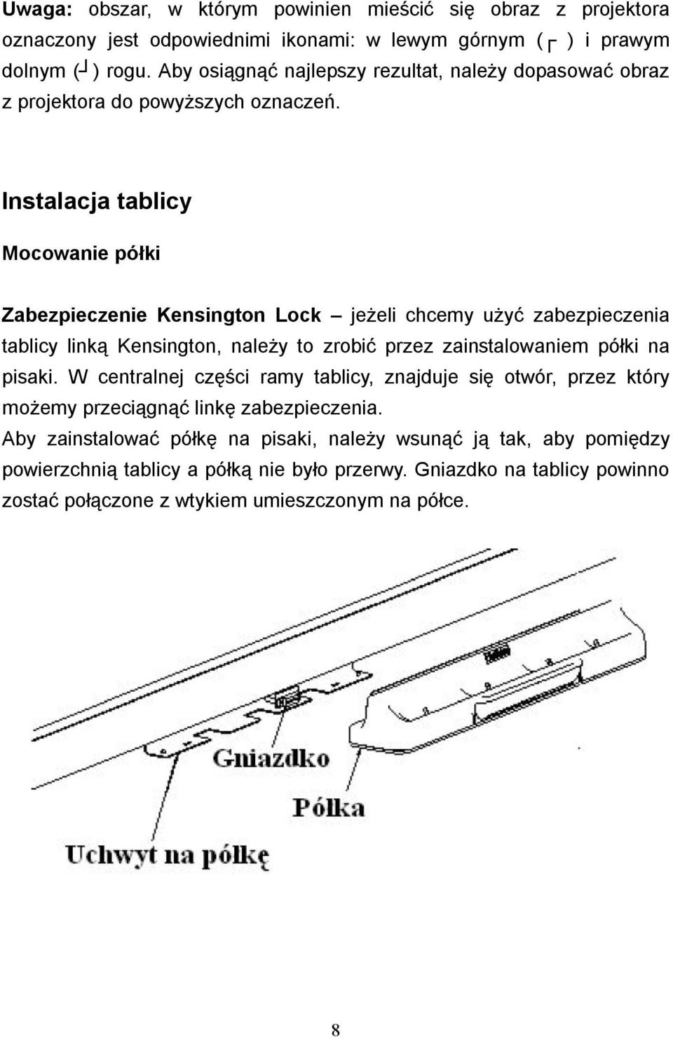 Instalacja tablicy Mocowanie półki Zabezpieczenie Kensington Lock jeżeli chcemy użyć zabezpieczenia tablicy linką Kensington, należy to zrobić przez zainstalowaniem półki na pisaki.