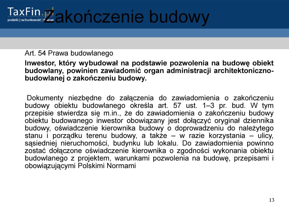 Dokumenty niezbędne do załączenia do zawiadomienia o zakończeniu budowy obiektu budowlanego określa art. 57 ust. 1 3 pr. bud. W tym przepisie stwierdza się m.in.