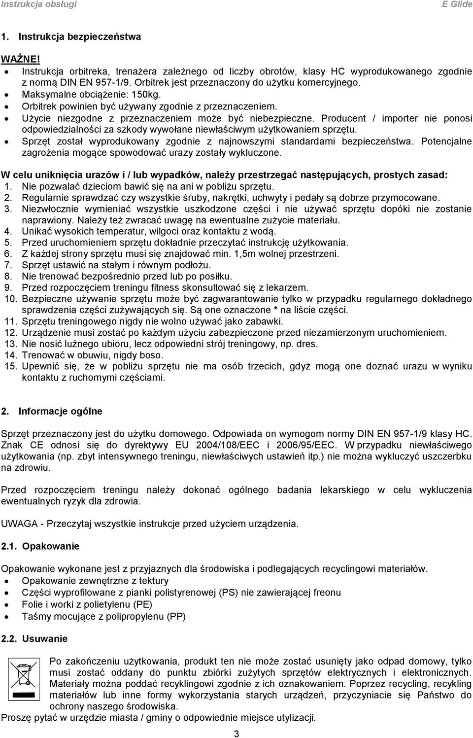 Producent / importer nie ponosi odpowiedzialności za szkody wywołane niewłaściwym użytkowaniem sprzętu. Sprzęt został wyprodukowany zgodnie z najnowszymi standardami bezpieczeństwa.