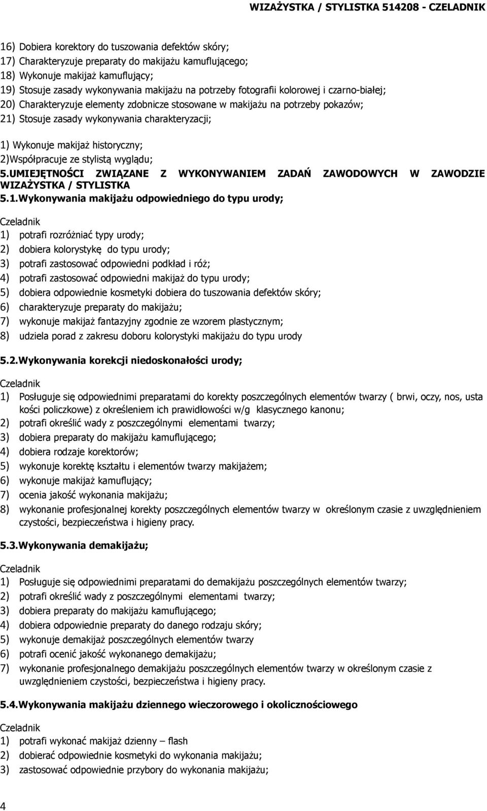 2)Współpracuje ze stylistą wyglądu; 5.UMIEJĘTNOŚCI ZWIĄZANE Z WYKONYWANIEM ZADAŃ ZAWODOWYCH W ZAWODZIE WIZAŻYSTKA / STYLISTKA 5.1.