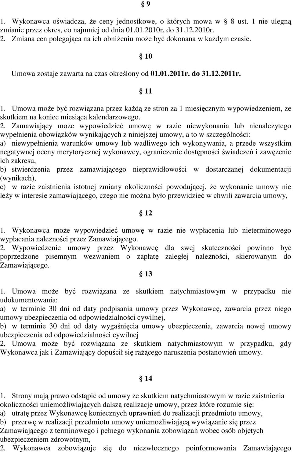 Umowa moŝe być rozwiązana przez kaŝdą ze stron za 1 miesięcznym wypowiedzeniem, ze skutkiem na koniec miesiąca kalendarzowego. 2.