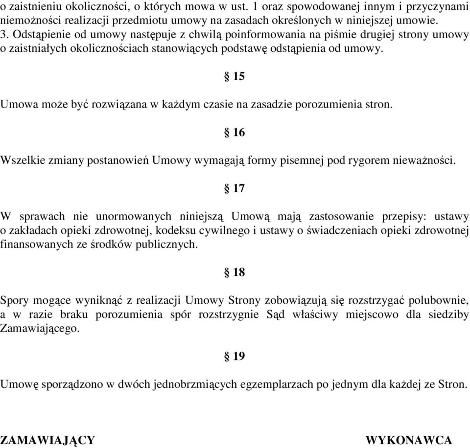 15 Umowa moŝe być rozwiązana w kaŝdym czasie na zasadzie porozumienia stron. 16 Wszelkie zmiany postanowień Umowy wymagają formy pisemnej pod rygorem niewaŝności.