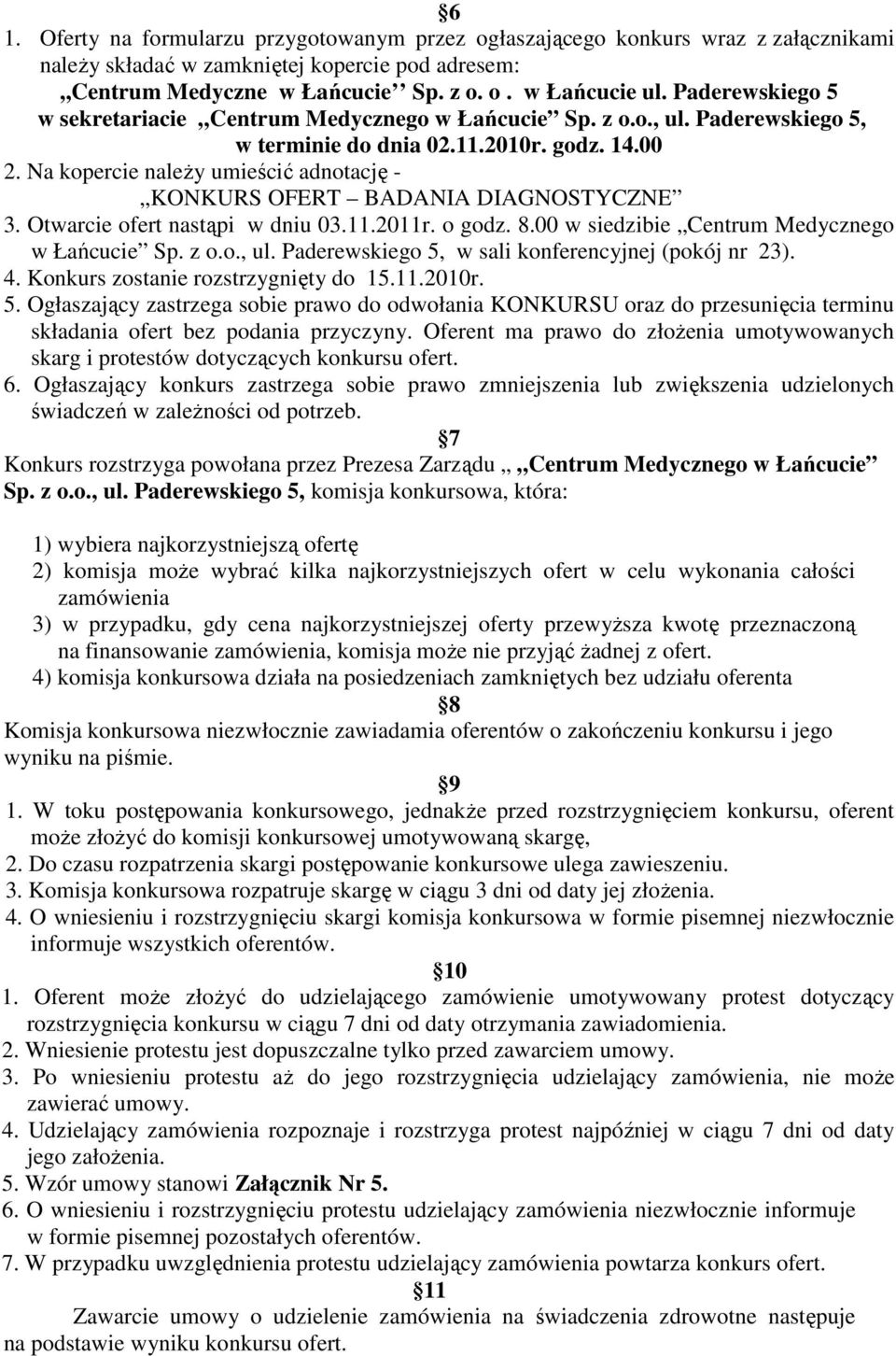 Na kopercie naleŝy umieścić adnotację - KONKURS OFERT BADANIA DIAGNOSTYCZNE 3. Otwarcie ofert nastąpi w dniu 03.11.2011r. o godz. 8.00 w siedzibie Centrum Medycznego w Łańcucie Sp. z o.o., ul.