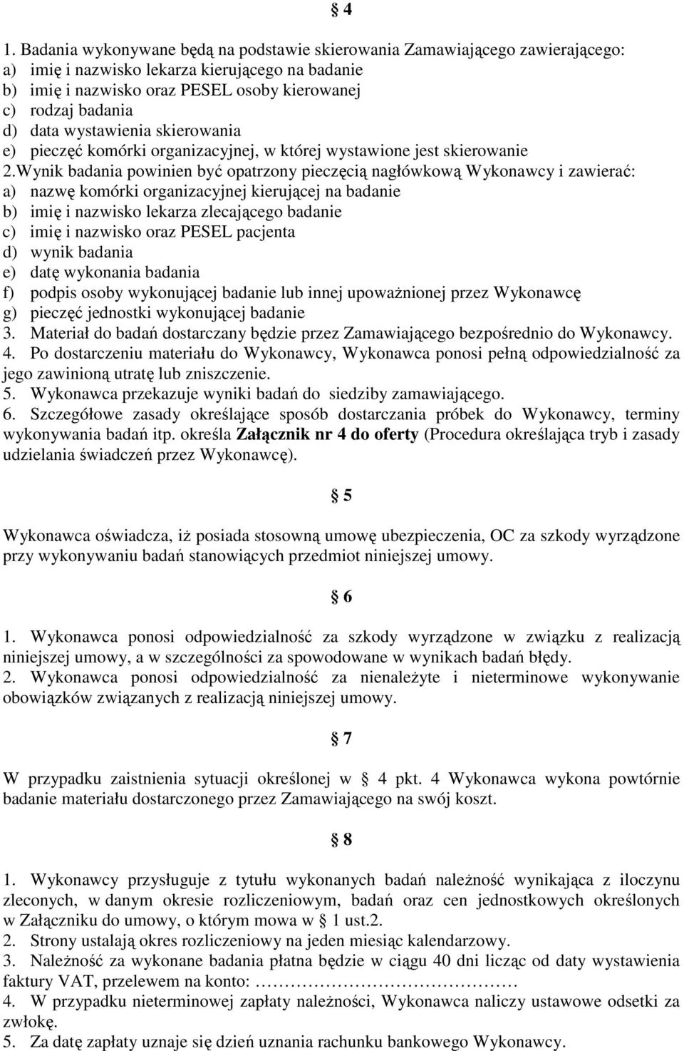Wynik badania powinien być opatrzony pieczęcią nagłówkową Wykonawcy i zawierać: a) nazwę komórki organizacyjnej kierującej na badanie b) imię i nazwisko lekarza zlecającego badanie c) imię i nazwisko