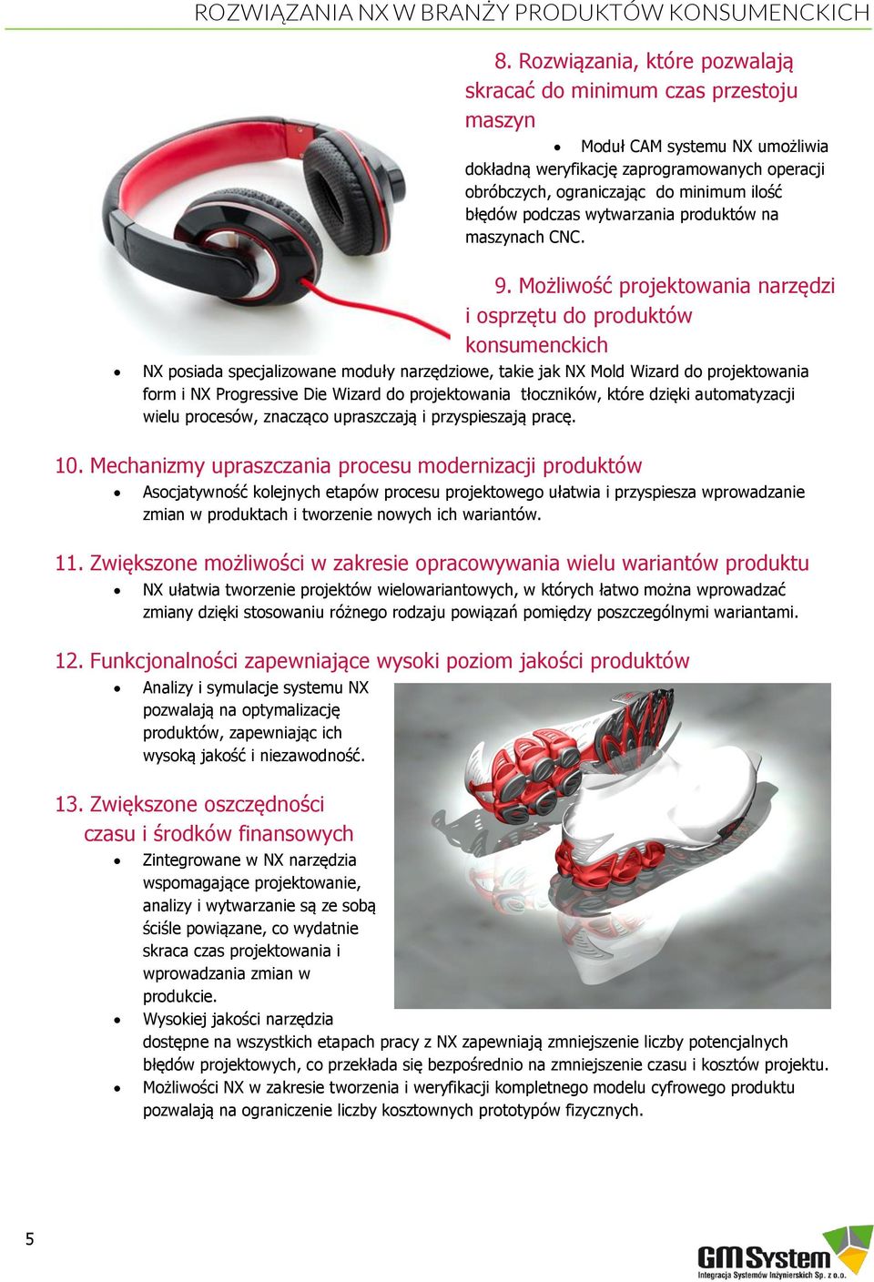 Możliwość projektowania narzędzi i osprzętu do produktów NX posiada specjalizowane moduły narzędziowe, takie jak NX Mold Wizard do projektowania form i NX Progressive Die Wizard do projektowania