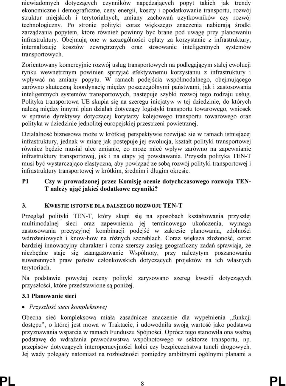 Po stronie polityki coraz większego znaczenia nabierają środki zarządzania popytem, które również powinny być brane pod uwagę przy planowaniu infrastruktury.