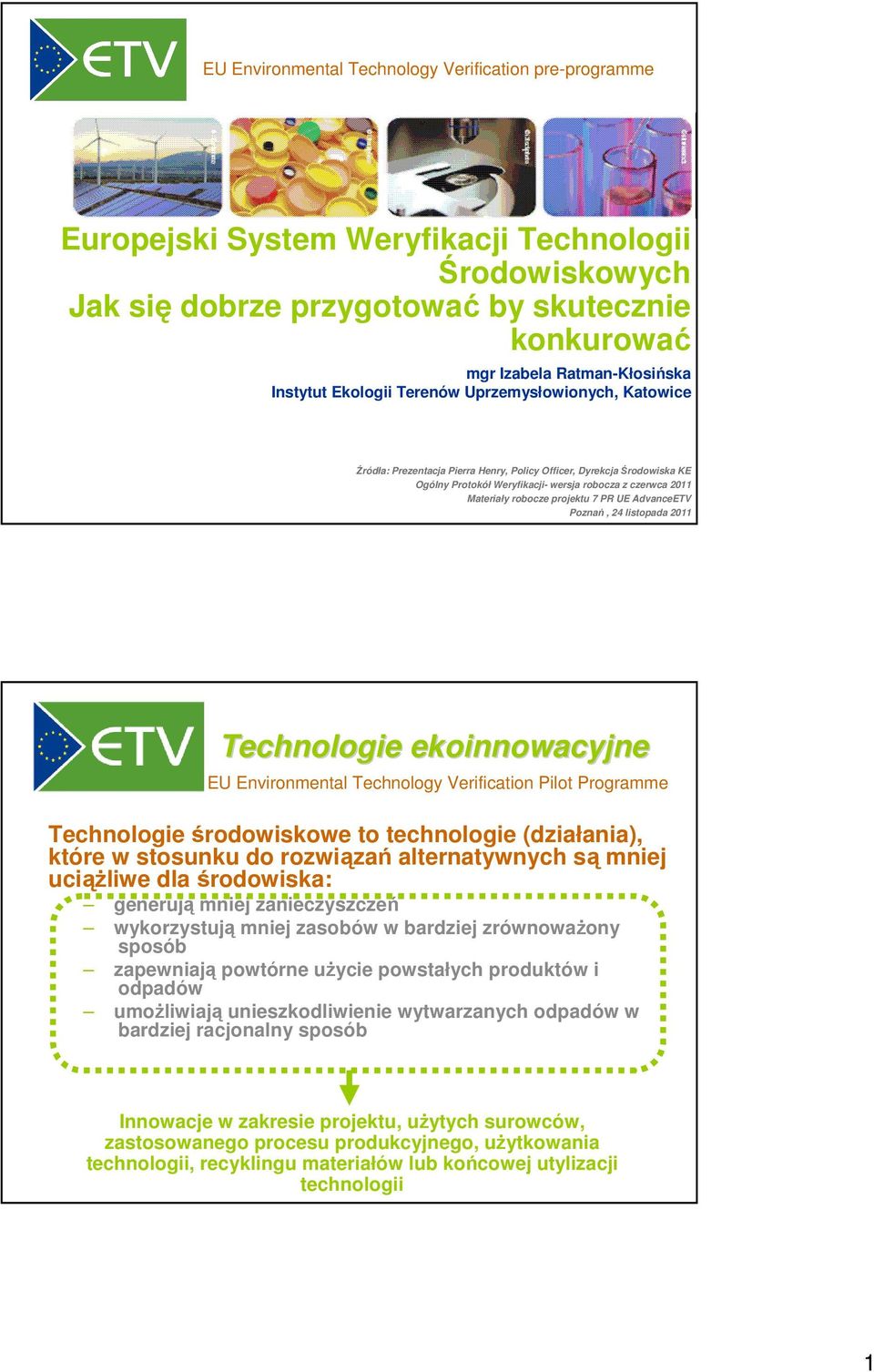 robocze projektu 7 PR UE AdvanceETV Poznań, 24 listopada 2011 Technologie ekoinnowacyjne Technologie środowiskowe to technologie (działania), które w stosunku do rozwiązań alternatywnych są mniej