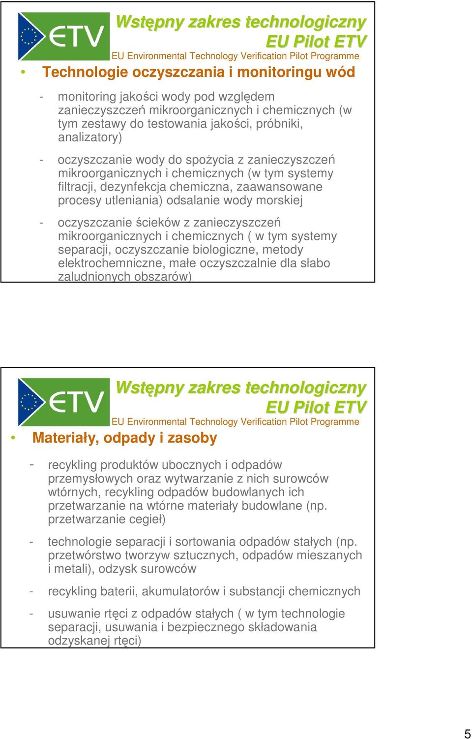 utleniania) odsalanie wody morskiej - oczyszczanie ścieków z zanieczyszczeń mikroorganicznych i chemicznych ( w tym systemy separacji, oczyszczanie biologiczne, metody elektrochemniczne, małe