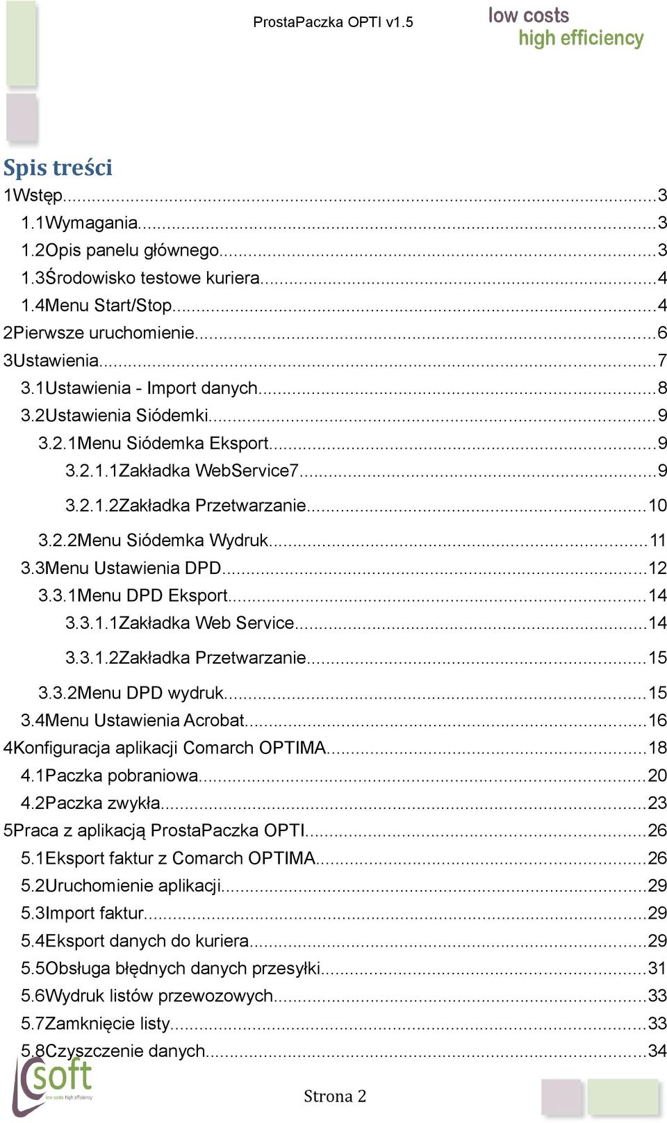 ..14 3.3.1.1Zakładka Web Service...14 3.3.1.2Zakładka Przetwarzanie...15 3.3.2Menu DPD wydruk...15 3.4Menu Ustawienia Acrobat...16 4Konfiguracja aplikacji Comarch OPTIMA...18 4.1Paczka pobraniowa.