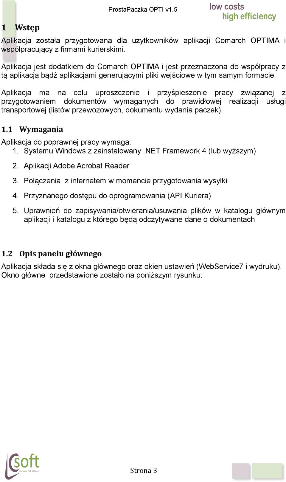 Aplikacja ma na celu uproszczenie i przyśpieszenie pracy związanej z przygotowaniem dokumentów wymaganych do prawidłowej realizacji usługi transportowej (listów przewozowych, dokumentu wydania