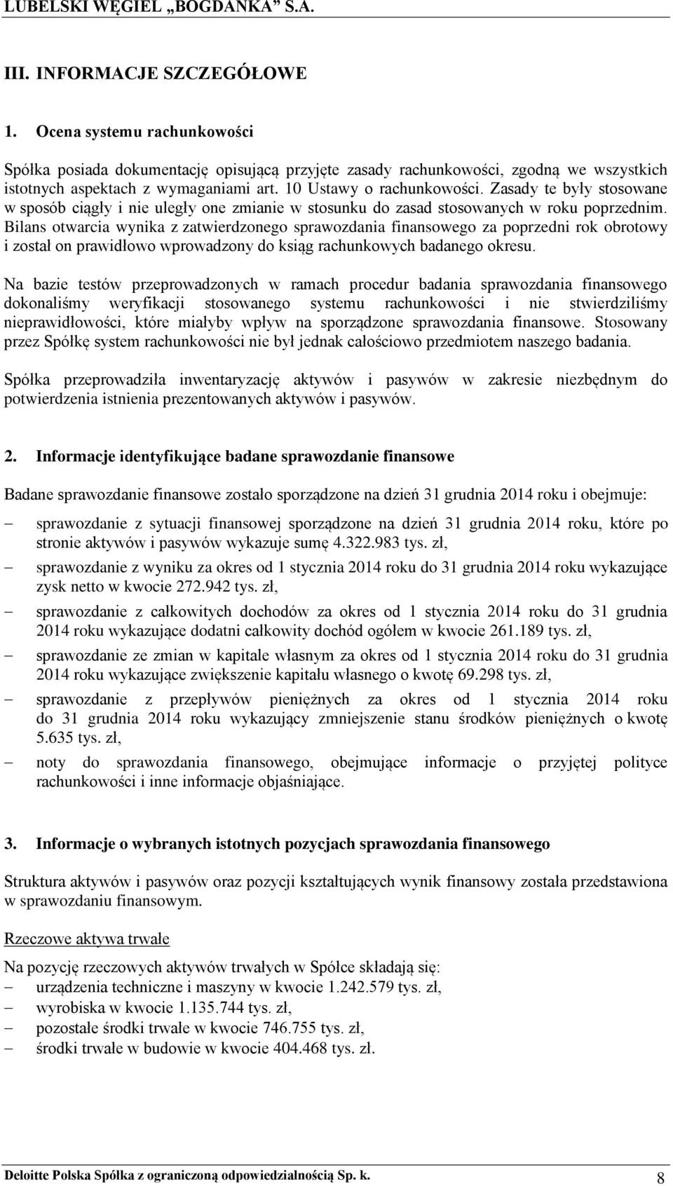 Bilans otwarcia wynika z zatwierdzonego sprawozdania finansowego za poprzedni rok obrotowy i został on prawidłowo wprowadzony do ksiąg rachunkowych badanego okresu.