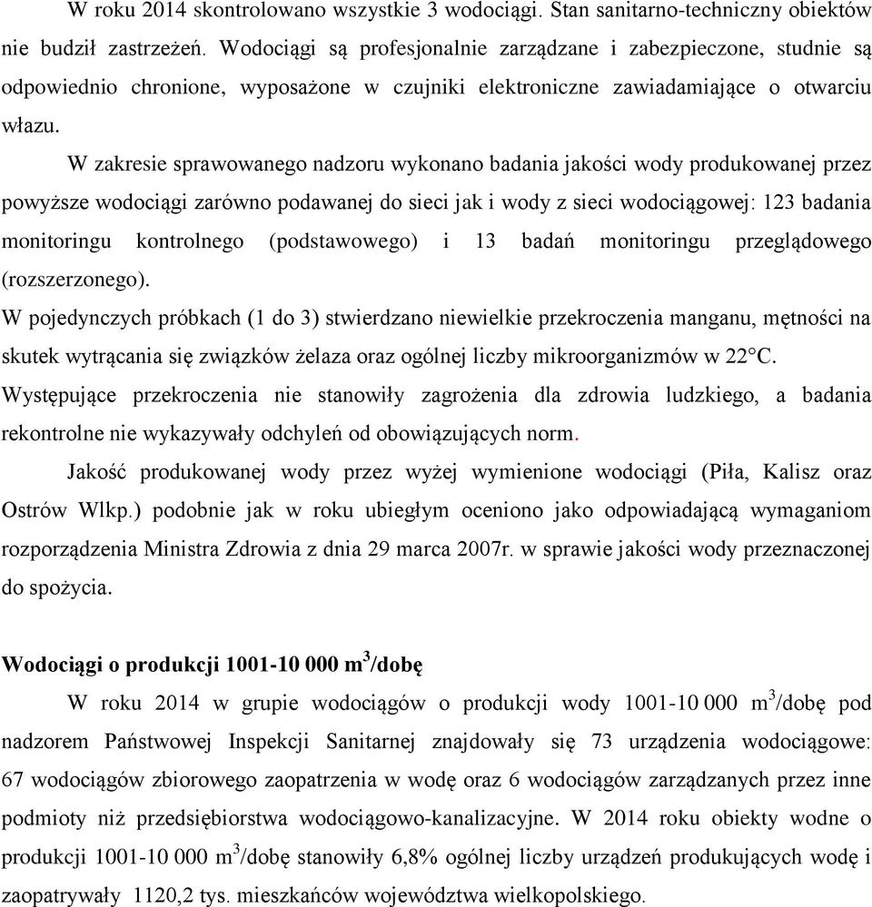 W zakresie sprawowanego nadzoru wykonano badania jakości wody produkowanej przez powyższe wodociągi zarówno podawanej do sieci jak i wody z sieci wodociągowej: 123 badania monitoringu kontrolnego