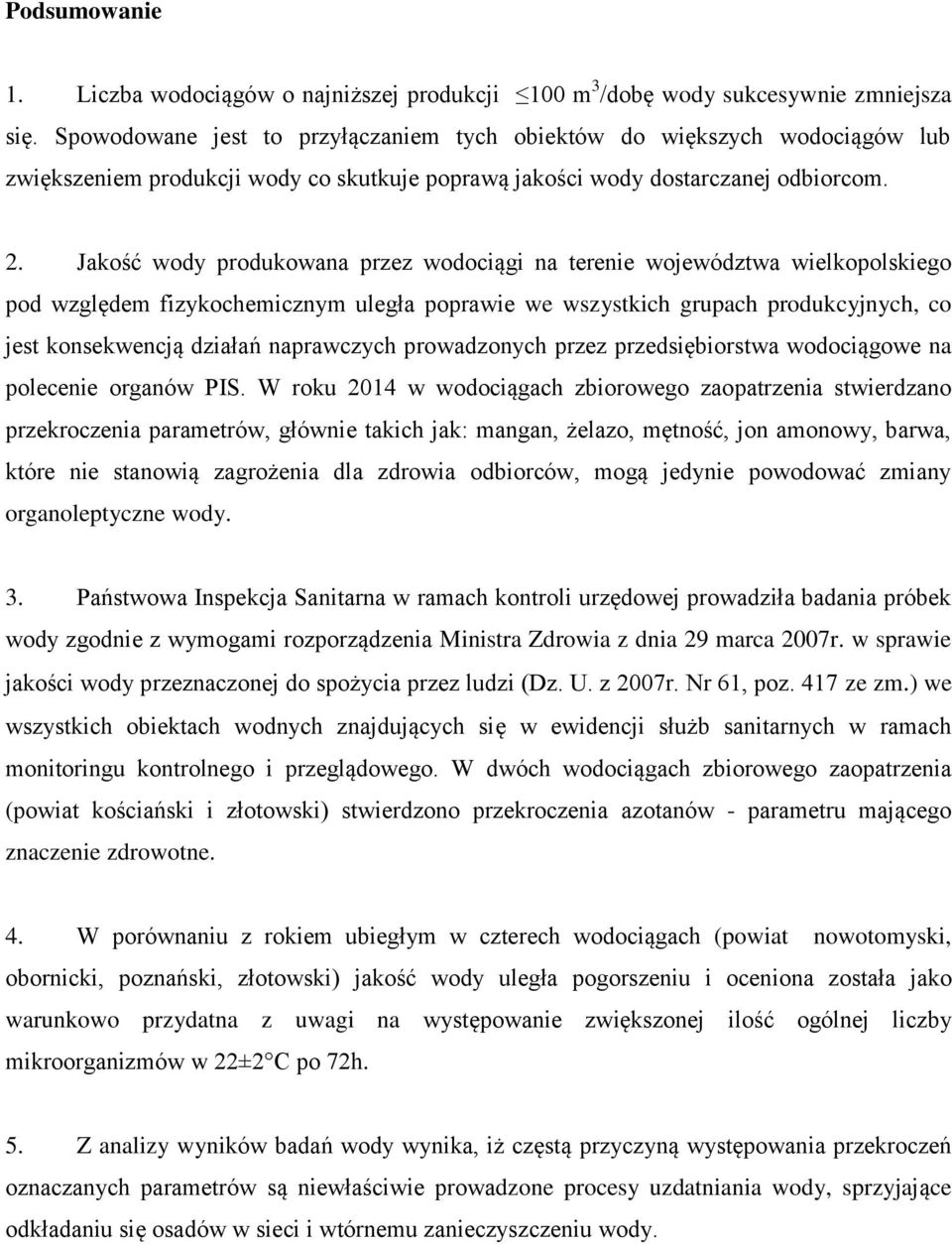 Jakość wody produkowana przez wodociągi na terenie województwa wielkopolskiego pod względem fizykochemicznym uległa poprawie we wszystkich grupach produkcyjnych, co jest konsekwencją działań