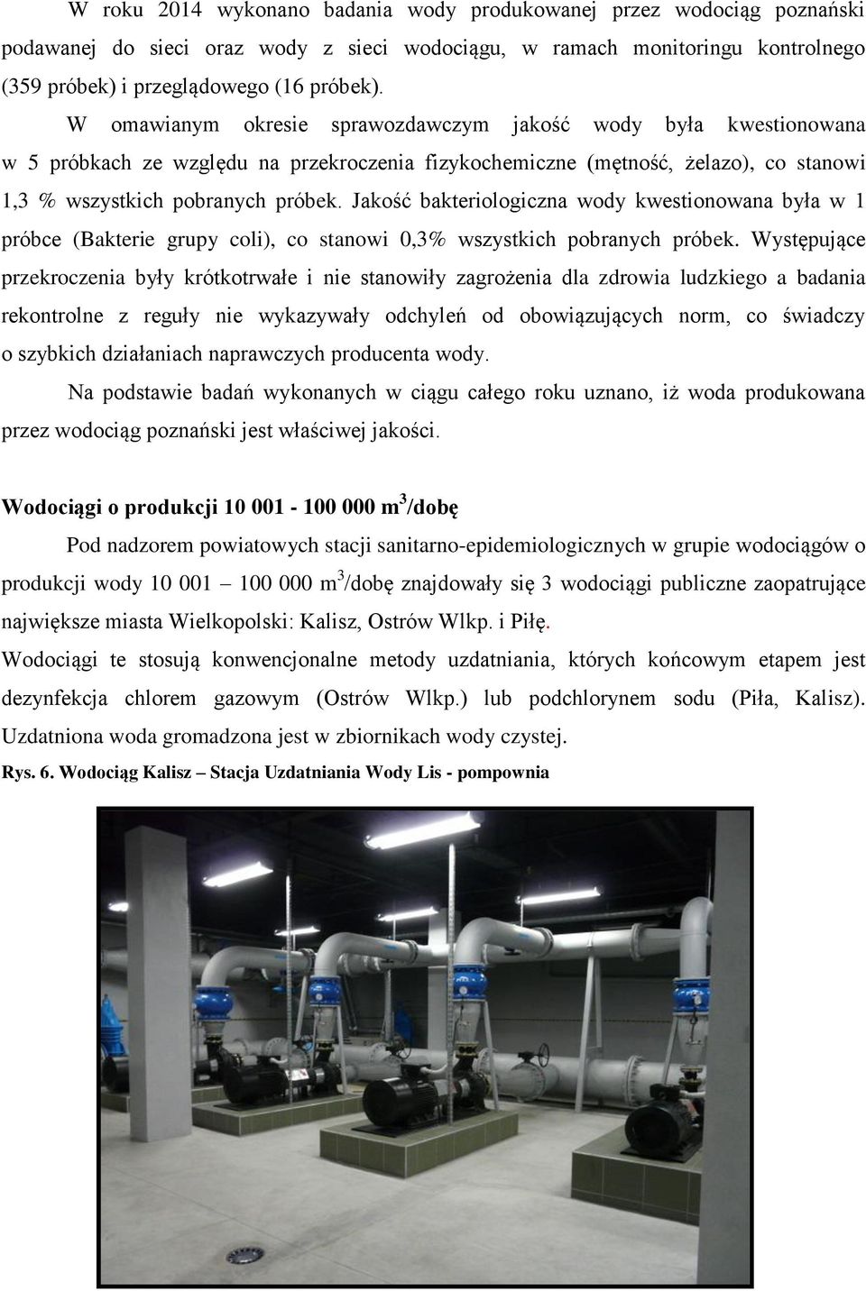 Jakość bakteriologiczna wody kwestionowana była w 1 próbce (Bakterie grupy coli), co stanowi 0,3% wszystkich pobranych próbek.
