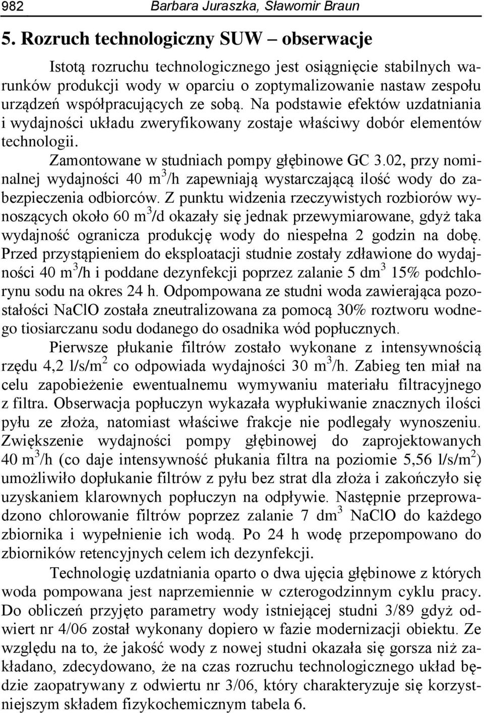 sobą. Na podstawie efektów uzdatniania i wydajności układu zweryfikowany zostaje właściwy dobór elementów technologii. Zamontowane w studniach pompy głębinowe GC 3.