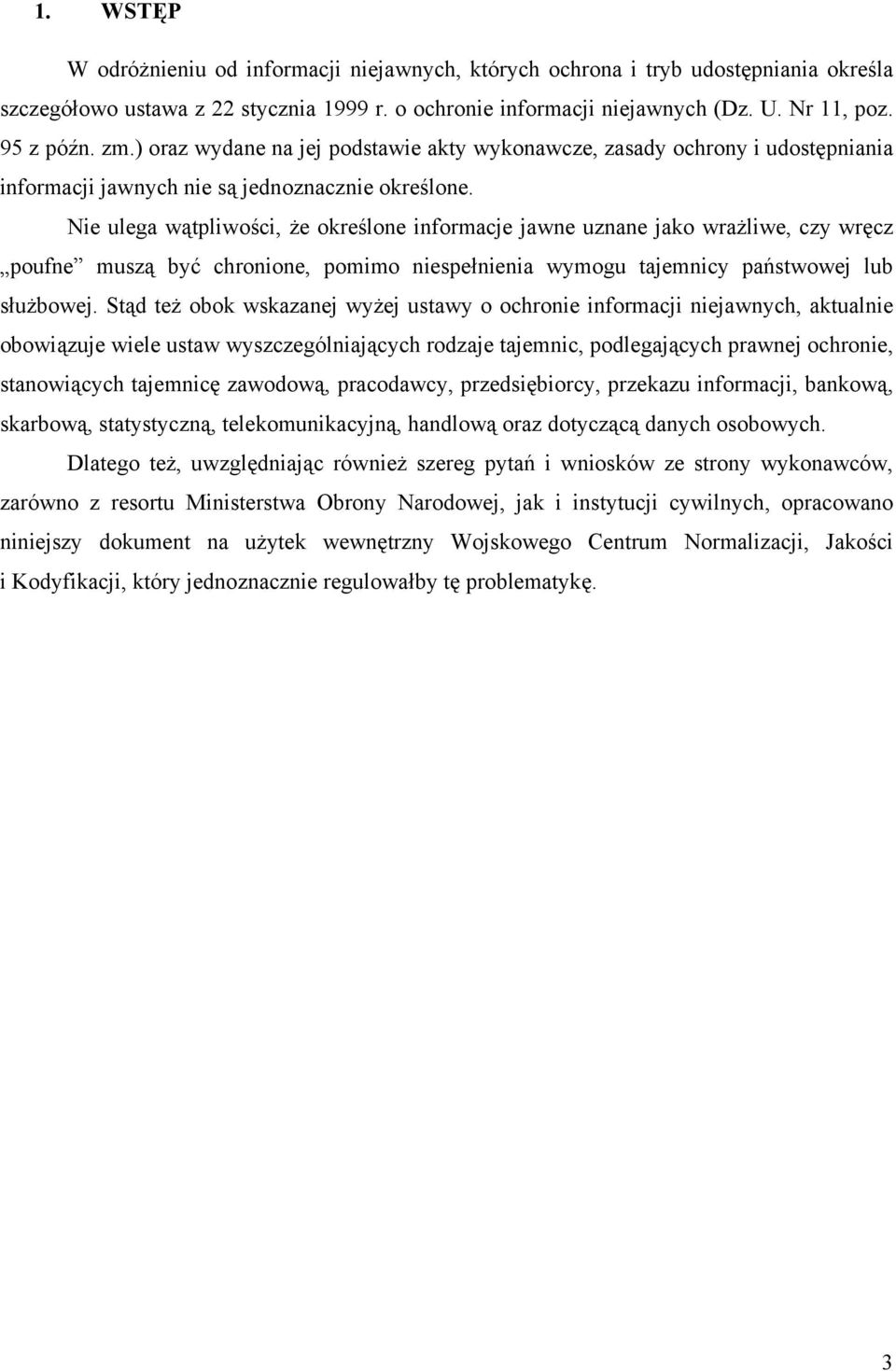 Nie ulega wątpliwości, że określone informacje jawne uznane jako wrażliwe, czy wręcz poufne muszą być chronione, pomimo niespełnienia wymogu tajemnicy państwowej lub służbowej.