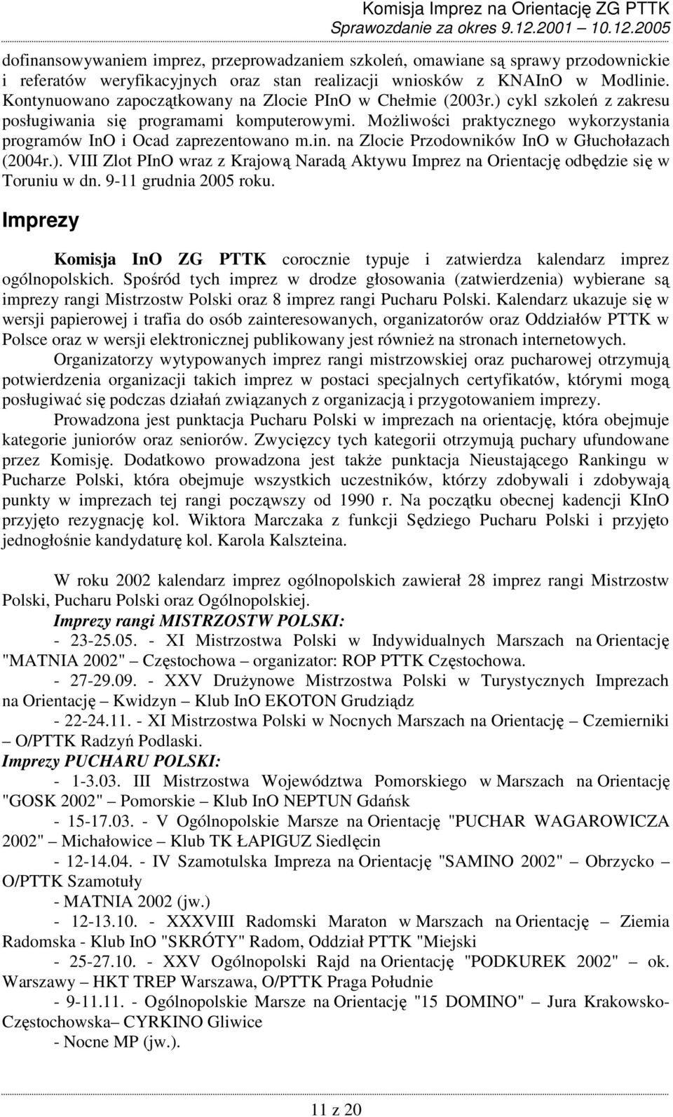 MoŜliwości praktycznego wykorzystania programów InO i Ocad zaprezentowano m.in. na Zlocie Przodowników InO w Głuchołazach (2004r.).