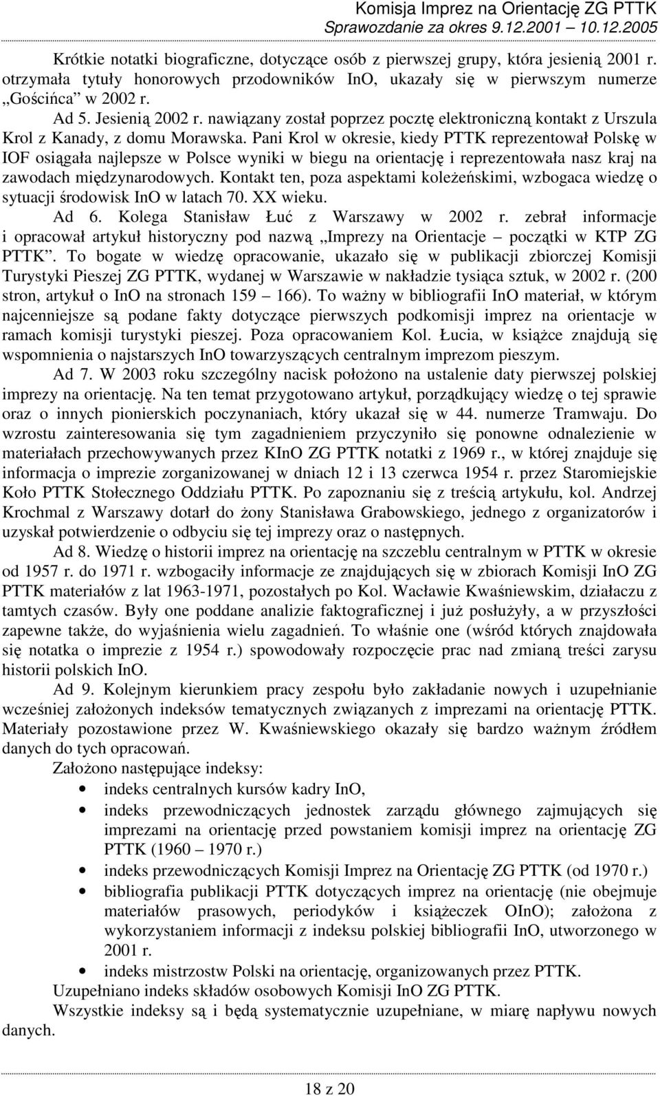 Pani Krol w okresie, kiedy PTTK reprezentował Polskę w IOF osiągała najlepsze w Polsce wyniki w biegu na orientację i reprezentowała nasz kraj na zawodach międzynarodowych.