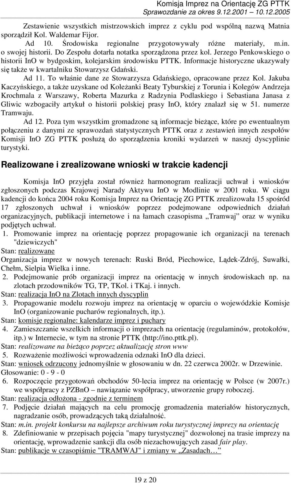 Informacje historyczne ukazywały się takŝe w kwartalniku Stowarzysz Gdański. Ad 11. To właśnie dane ze Stowarzysza Gdańskiego, opracowane przez Kol.