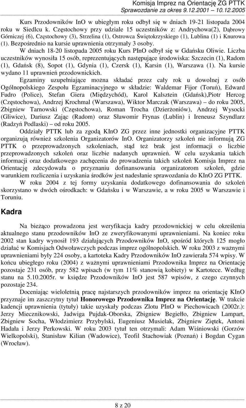 Bezpośrednio na kursie uprawnienia otrzymały 3 osoby. W dniach 18-20 listopada 2005 roku Kurs PInO odbył się w Gdańsku Oliwie.