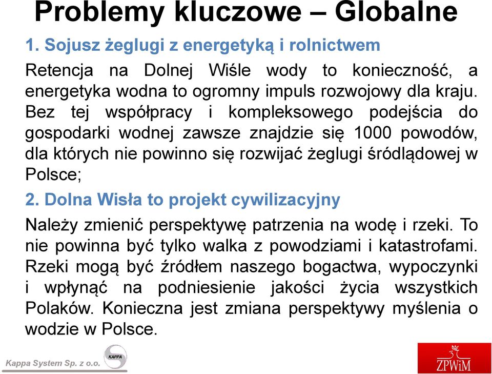 Bez tej współpracy i kompleksowego podejścia do gospodarki wodnej zawsze znajdzie się 1000 powodów, dla których nie powinno się rozwijać żeglugi śródlądowej w Polsce;